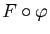 $ F\circ\varphi$