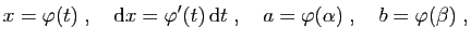 $\displaystyle x=\varphi(t)\;,\quad \mathrm{d}
x=\varphi'(t) \mathrm{d}t\;,\quad a=\varphi(\alpha)\;,\quad
b=\varphi(\beta)\;,
$