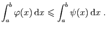 $\displaystyle \int_a^b\varphi(x) \mathrm{d}x\leqslant\int_a^b\psi(x) \mathrm{d}x\;.
$