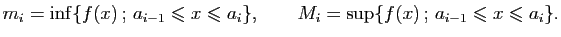 $\displaystyle m_i=\inf\{f(x) ; a_{i-1}\leqslant x\leqslant a_i\},\qquad
M_i=\sup\{f(x) ; a_{i-1}\leqslant x\leqslant a_i\}.
$