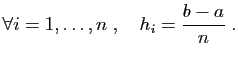 $\displaystyle \forall i=1,\ldots,n\;,\quad h_i=\frac{b-a}{n}\;.
$