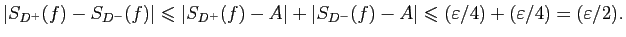 $\displaystyle \vert S_{D^+}(f)-S_{D^-}(f)\vert\leqslant\vert S_{D^+}(f)-A\vert+...
...S_{D^-}(f)-A\vert\leqslant(\varepsilon /4)+
(\varepsilon /4)=(\varepsilon /2).
$