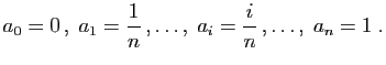 $\displaystyle a_0=0 ,\;a_1=\frac{1}{n} ,\ldots,\;a_i=\frac{i}{n} ,\ldots,\;
a_n=1\;.
$