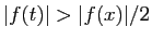$ \vert f(t)\vert>\vert f(x)\vert/2$