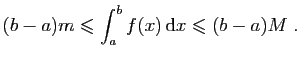 $\displaystyle (b-a)m \leqslant \int_a^b f(x) \mathrm{d}x
\leqslant (b-a)M\;.
$