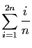 $ \displaystyle{\sum_{i=1}^{2n} \frac{i}{n}}$
