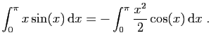 $ \displaystyle{
\int_0^\pi x\sin(x) \mathrm{d}x =
-\int_0^\pi \frac{x^2}{2}\cos(x) \mathrm{d}x\;.
}$