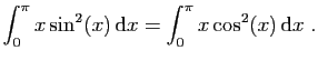 $ \displaystyle{
\int_0^\pi x\sin^2(x) \mathrm{d}x =
\int_0^\pi x\cos^2(x) \mathrm{d}x\;.
}$