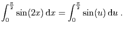 $ \displaystyle{
\int_0^{\frac{\pi}{2}} \sin(2x) \mathrm{d}x =
\int_0^{\frac{\pi}{2}} \sin(u) \mathrm{d}u\;.
}$