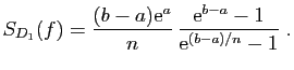 $\displaystyle S_{D_1}(f)=\frac{(b-a)\mathrm{e}^a}{n} \frac{ \mathrm{e}^{b-a}-1}{\mathrm{e}^{(b-a)/n}-1}\;.
$