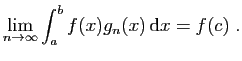 $\displaystyle \lim_{n\to \infty}\int_a^b f(x)g_n(x) \mathrm{d}x= f(c)\;.
$