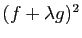 $ (f+\lambda g)^2$