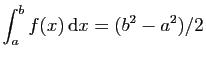 $ \displaystyle{\int_a^b f(x) \mathrm{d}
x=(b^2-a^2)/2}$