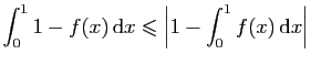 $ \displaystyle{\int_0^1 1-f(x) \mathrm{d}x \leqslant
\left\vert 1-\int_0^1 f(x) \mathrm{d}x\right\vert}$