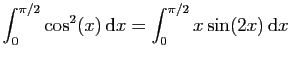 $ \displaystyle{\int_0^{\pi/2} \cos^2(x) \mathrm{d}x
= \int_0^{\pi/2}x\sin(2x) \mathrm{d}x}$
