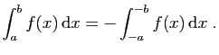 $\displaystyle \int_{a}^{b}f(x) \mathrm{d}x =-\int_{-a}^{-b} f(x) \mathrm{d}x\;.
$