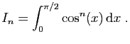 $\displaystyle I_n=\int_0^{\pi/2}\cos^n(x) \mathrm{d}x\;.
$
