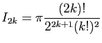 $\displaystyle I_{2k}=\pi\frac{(2k)!}{2^{2k+1}(k!)^2}$