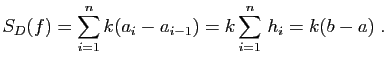 $\displaystyle S_D(f) = \sum_{i=1}^n k(a_i-a_{i-1})=
k\sum_{i=1}^n  h_i=k(b-a)\;.
$