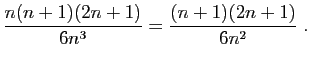 $\displaystyle \displaystyle{\frac{n(n+1)(2n+1)}{6n^3}}
=\displaystyle{\frac{(n+1)(2n+1)}{6n^2}}\;.$