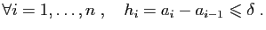 $\displaystyle \forall i=1,\ldots,n\;,\quad
h_i=a_i-a_{i-1}\leqslant \delta\;.
$
