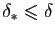 $ \delta_*\leqslant \delta$