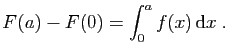 $\displaystyle F(a)-F(0)=\int_0^a f(x) \mathrm{d}x\;.
$