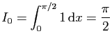 $\displaystyle I_0=\int_0^{\pi/2} 1 \mathrm{d}x = \frac{\pi}{2}$