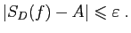$\displaystyle \vert S_D(f)-A\vert\leqslant\varepsilon \;.
$