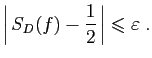 $\displaystyle \left\vert S_D(f)-\frac{1}{2} \right\vert\leqslant \varepsilon \;.
$