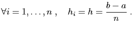 $\displaystyle \forall i=1,\ldots,n\;,\quad h_i=h=\frac{b-a}{n}\;.
$